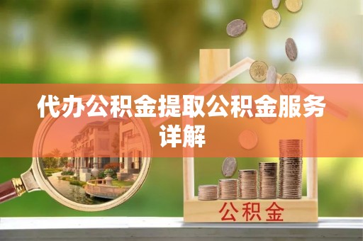 洛龙代办公积金提取公积金服务详解