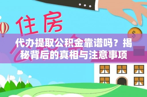 洛龙代办提取公积金靠谱吗？揭秘背后的真相与注意事项