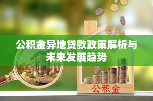 洛龙公积金异地贷款政策解析与未来发展趋势