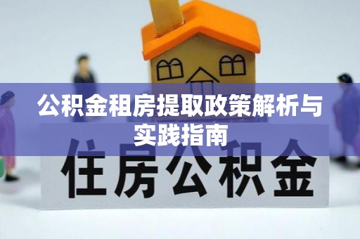 洛龙公积金租房提取政策解析与实践指南
