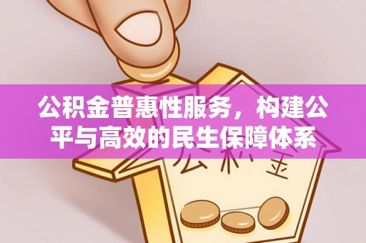 洛龙公积金普惠性服务，构建公平与高效的民生保障体系
