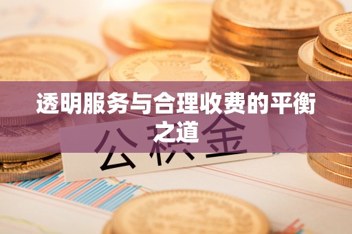 洛龙透明服务与合理收费的平衡之道