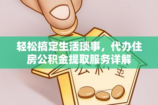 洛龙轻松搞定生活琐事，代办住房公积金提取服务详解