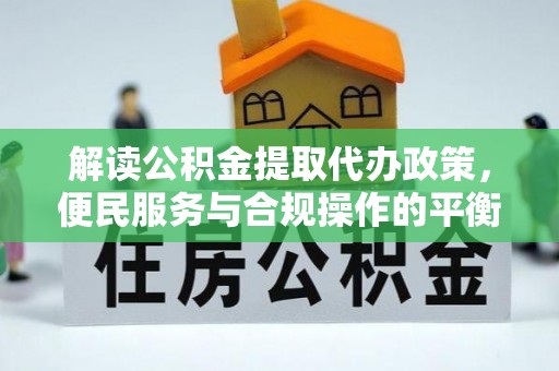 洛龙解读公积金提取代办政策，便民服务与合规操作的平衡之道