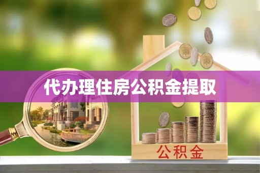 洛龙代办理住房公积金提取