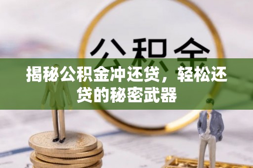 洛龙揭秘公积金冲还贷，轻松还贷的秘密武器