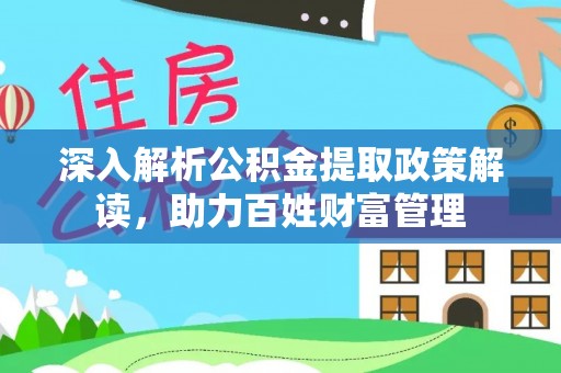 洛龙深入解析公积金提取政策解读，助力百姓财富管理