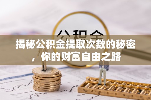 洛龙揭秘公积金提取次数的秘密，你的财富自由之路