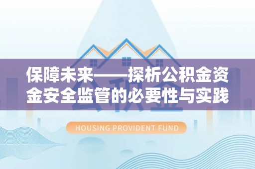 洛龙保障未来——探析公积金资金安全监管的必要性与实践路径