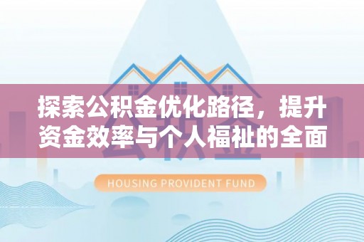 洛龙探索公积金优化路径，提升资金效率与个人福祉的全面解析
