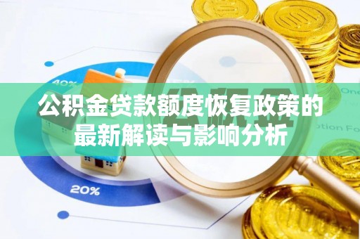 洛龙公积金贷款额度恢复政策的最新解读与影响分析