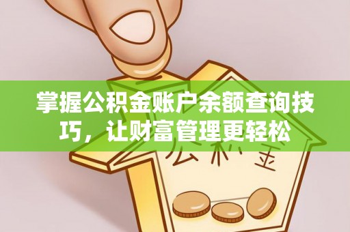 洛龙掌握公积金账户余额查询技巧，让财富管理更轻松