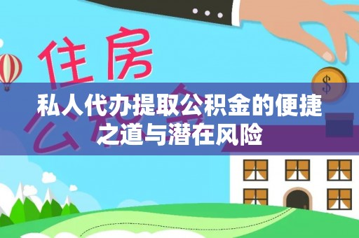 洛龙私人代办提取公积金的便捷之道与潜在风险