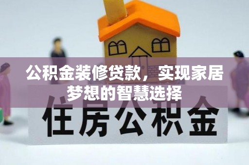 洛龙公积金装修贷款，实现家居梦想的智慧选择