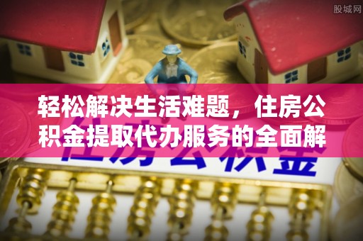 洛龙轻松解决生活难题，住房公积金提取代办服务的全面解析