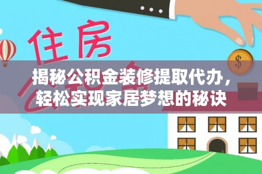洛龙揭秘公积金装修提取代办，轻松实现家居梦想的秘诀