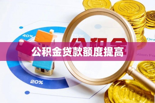 洛龙公积金贷款额度提高