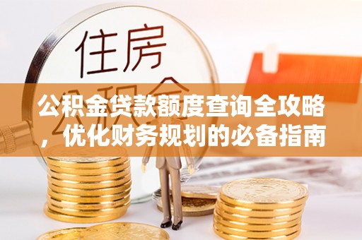 洛龙公积金贷款额度查询全攻略，优化财务规划的必备指南