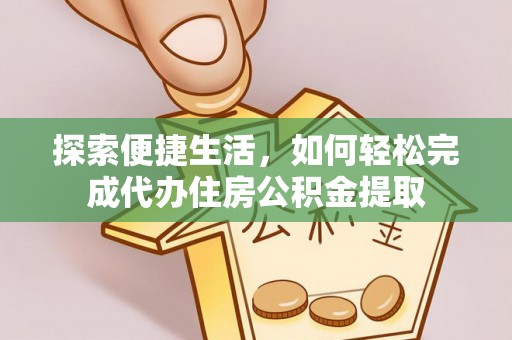 洛龙探索便捷生活，如何轻松完成代办住房公积金提取