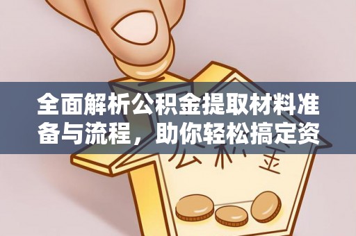 洛龙全面解析公积金提取材料准备与流程，助你轻松搞定资金提取
