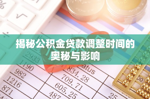 洛龙揭秘公积金贷款调整时间的奥秘与影响