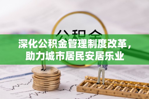 洛龙深化公积金管理制度改革，助力城市居民安居乐业