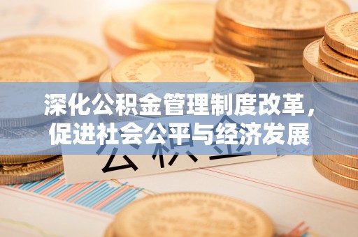 洛龙深化公积金管理制度改革，促进社会公平与经济发展
