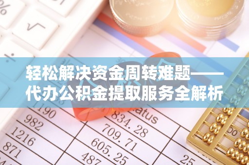 洛龙轻松解决资金周转难题——代办公积金提取服务全解析
