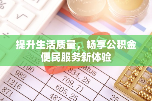 洛龙提升生活质量，畅享公积金便民服务新体验