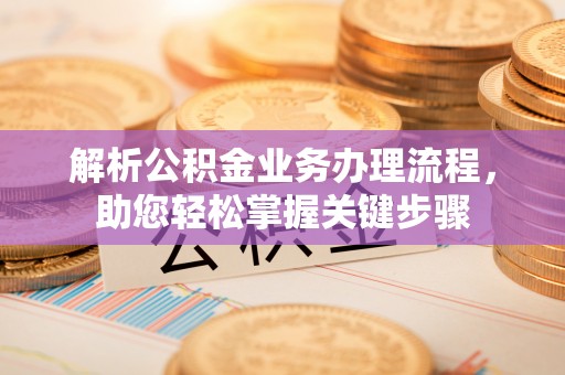 洛龙解析公积金业务办理流程，助您轻松掌握关键步骤