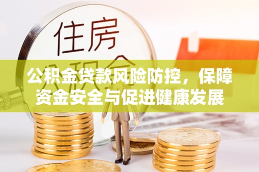 洛龙公积金贷款风险防控，保障资金安全与促进健康发展