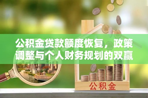 洛龙公积金贷款额度恢复，政策调整与个人财务规划的双赢之道