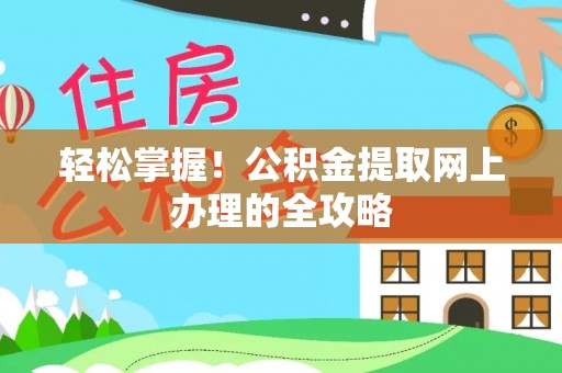 洛龙轻松掌握！公积金提取网上办理的全攻略