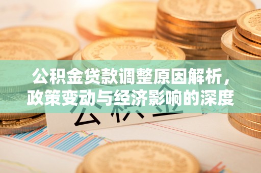 洛龙公积金贷款调整原因解析，政策变动与经济影响的深度探讨