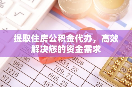 洛龙提取住房公积金代办，高效解决您的资金需求