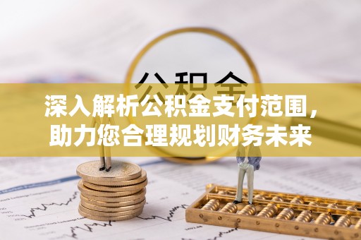 洛龙深入解析公积金支付范围，助力您合理规划财务未来
