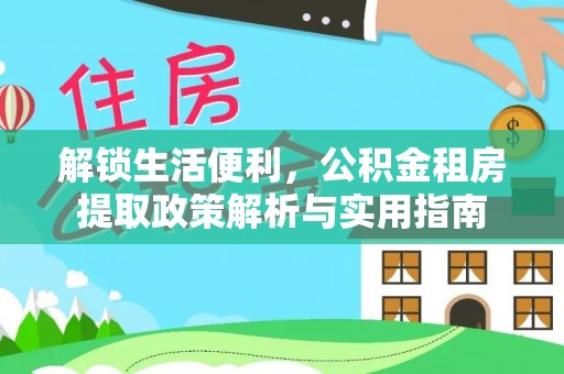 洛龙解锁生活便利，公积金租房提取政策解析与实用指南