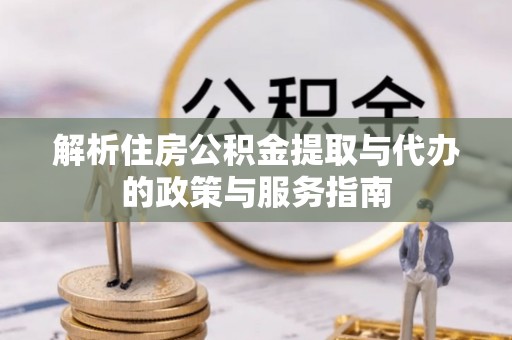 洛龙解析住房公积金提取与代办的政策与服务指南