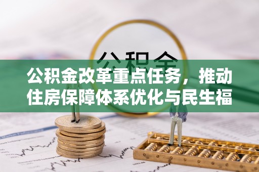 洛龙公积金改革重点任务，推动住房保障体系优化与民生福祉提升