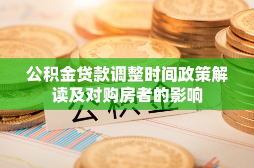 洛龙公积金贷款调整时间政策解读及对购房者的影响