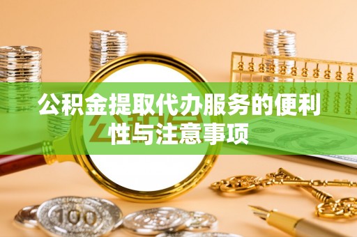 洛龙公积金提取代办服务的便利性与注意事项