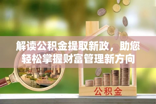 洛龙解读公积金提取新政，助您轻松掌握财富管理新方向