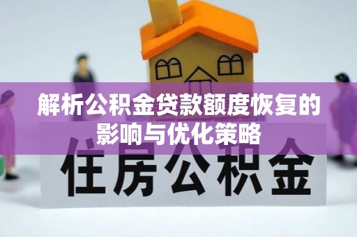 洛龙解析公积金贷款额度恢复的影响与优化策略