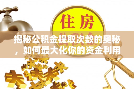 洛龙揭秘公积金提取次数的奥秘，如何最大化你的资金利用？