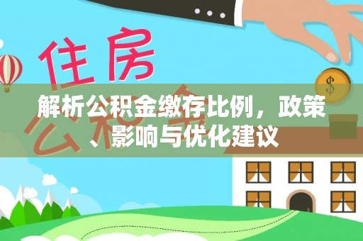 洛龙解析公积金缴存比例，政策、影响与优化建议