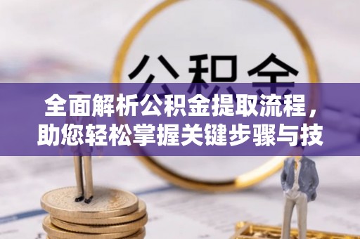 洛龙全面解析公积金提取流程，助您轻松掌握关键步骤与技巧