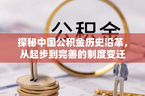 洛龙探秘中国公积金历史沿革，从起步到完善的制度变迁