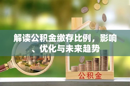 洛龙解读公积金缴存比例，影响、优化与未来趋势