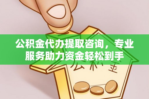 洛龙公积金代办提取咨询，专业服务助力资金轻松到手