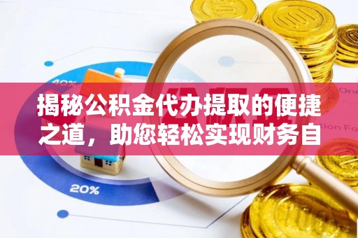 洛龙揭秘公积金代办提取的便捷之道，助您轻松实现财务自由